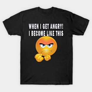 When I get angry! , I become like this T-Shirt